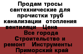 Продам тросы сантехнические для прочистки труб канализации, отопления, вентиляци › Цена ­ 1 500 - Все города Строительство и ремонт » Инструменты   . Приморский край,Арсеньев г.